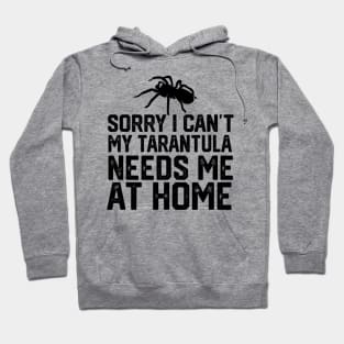 Sorry I Can't My Tarantula Needs Me At Home Hoodie